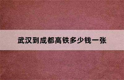 武汉到成都高铁多少钱一张