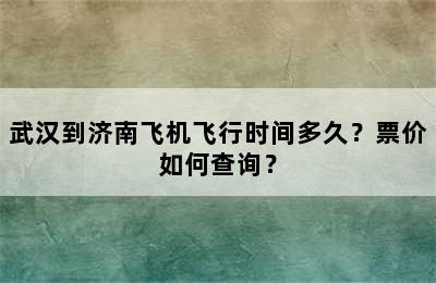武汉到济南飞机飞行时间多久？票价如何查询？