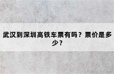 武汉到深圳高铁车票有吗？票价是多少？