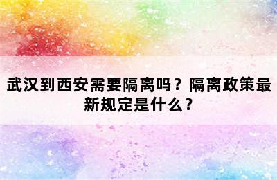 武汉到西安需要隔离吗？隔离政策最新规定是什么？