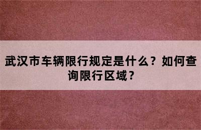 武汉市车辆限行规定是什么？如何查询限行区域？