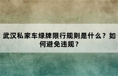 武汉私家车绿牌限行规则是什么？如何避免违规？