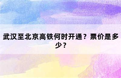 武汉至北京高铁何时开通？票价是多少？