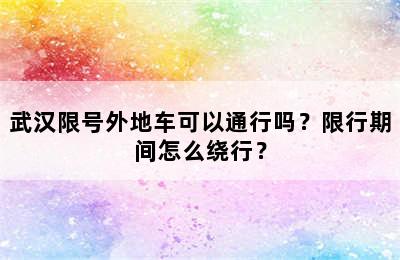 武汉限号外地车可以通行吗？限行期间怎么绕行？