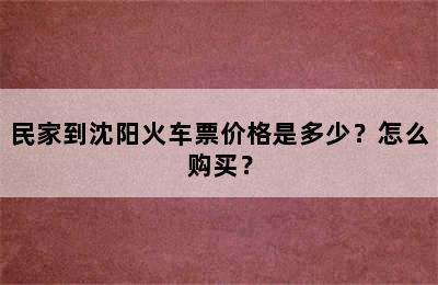 民家到沈阳火车票价格是多少？怎么购买？