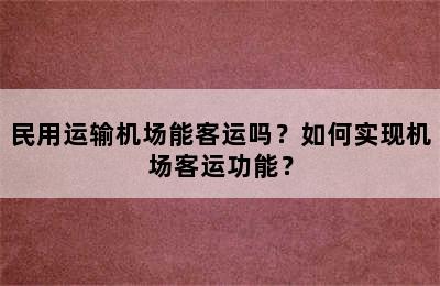 民用运输机场能客运吗？如何实现机场客运功能？