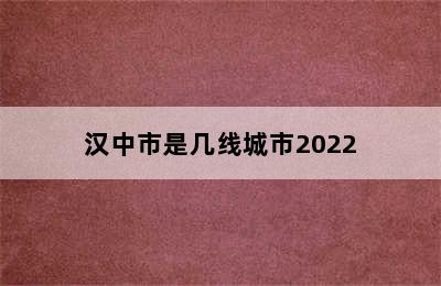 汉中市是几线城市2022