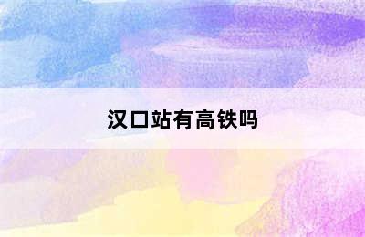 汉口站有高铁吗