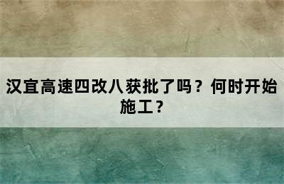 汉宜高速四改八获批了吗？何时开始施工？