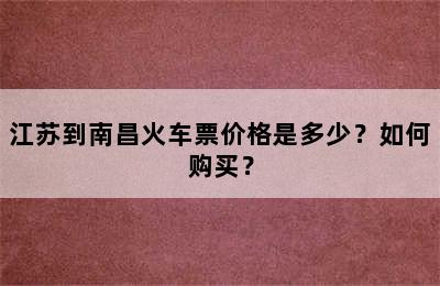 江苏到南昌火车票价格是多少？如何购买？