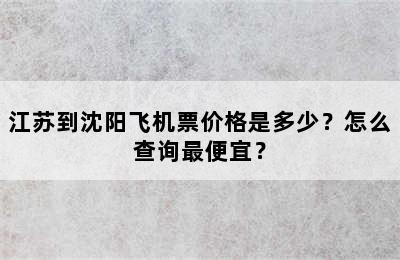 江苏到沈阳飞机票价格是多少？怎么查询最便宜？