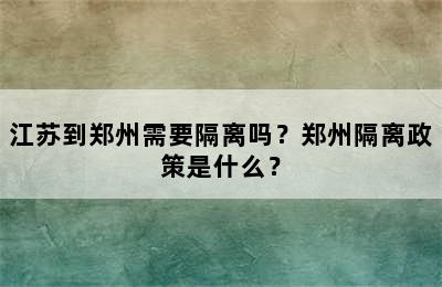 江苏到郑州需要隔离吗？郑州隔离政策是什么？