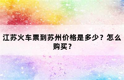 江苏火车票到苏州价格是多少？怎么购买？