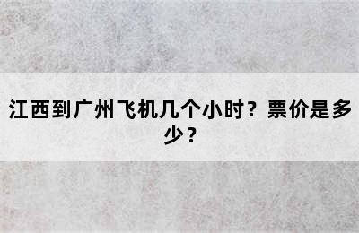 江西到广州飞机几个小时？票价是多少？