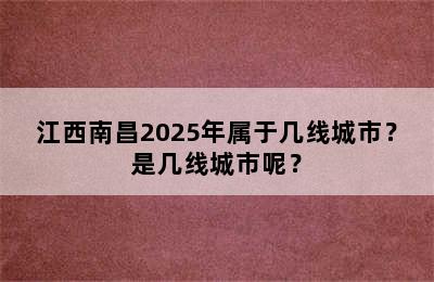 江西南昌2025年属于几线城市？是几线城市呢？