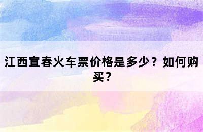 江西宜春火车票价格是多少？如何购买？