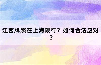 江西牌照在上海限行？如何合法应对？