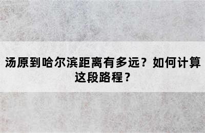 汤原到哈尔滨距离有多远？如何计算这段路程？