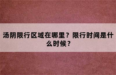 汤阴限行区域在哪里？限行时间是什么时候？