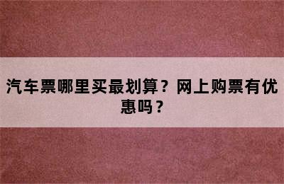 汽车票哪里买最划算？网上购票有优惠吗？