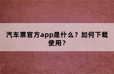 汽车票官方app是什么？如何下载使用？