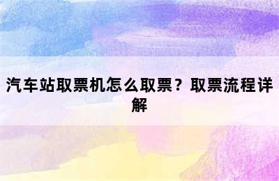 汽车站取票机怎么取票？取票流程详解