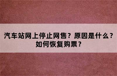 汽车站网上停止网售？原因是什么？如何恢复购票？