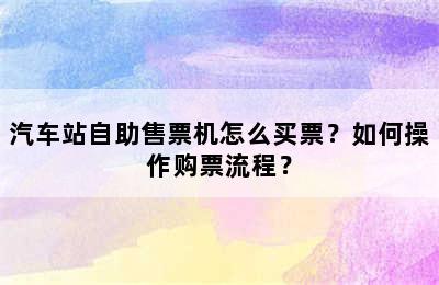 汽车站自助售票机怎么买票？如何操作购票流程？