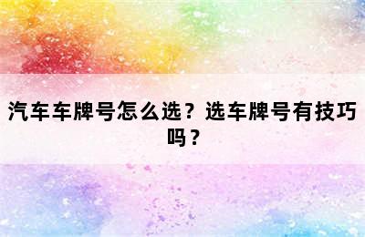 汽车车牌号怎么选？选车牌号有技巧吗？