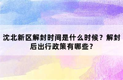 沈北新区解封时间是什么时候？解封后出行政策有哪些？