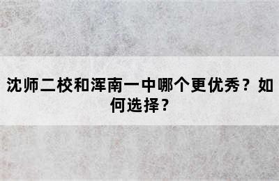 沈师二校和浑南一中哪个更优秀？如何选择？