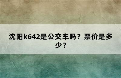 沈阳k642是公交车吗？票价是多少？