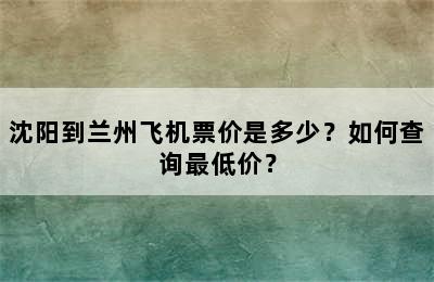 沈阳到兰州飞机票价是多少？如何查询最低价？
