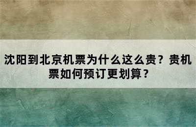 沈阳到北京机票为什么这么贵？贵机票如何预订更划算？