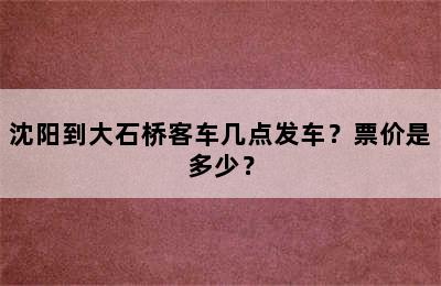 沈阳到大石桥客车几点发车？票价是多少？
