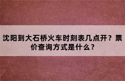 沈阳到大石桥火车时刻表几点开？票价查询方式是什么？