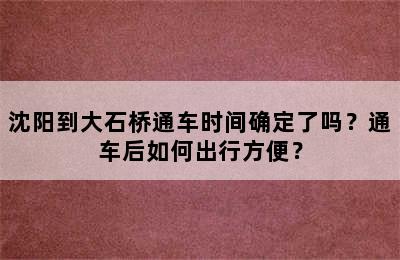 沈阳到大石桥通车时间确定了吗？通车后如何出行方便？