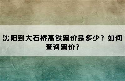 沈阳到大石桥高铁票价是多少？如何查询票价？