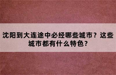 沈阳到大连途中必经哪些城市？这些城市都有什么特色？