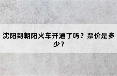 沈阳到朝阳火车开通了吗？票价是多少？