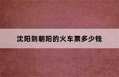 沈阳到朝阳的火车票多少钱