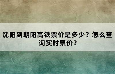 沈阳到朝阳高铁票价是多少？怎么查询实时票价？