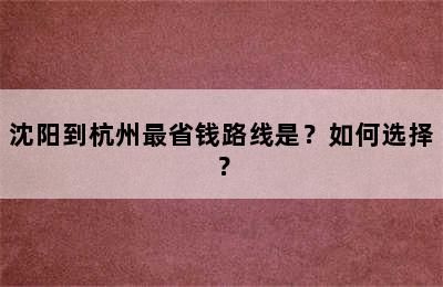 沈阳到杭州最省钱路线是？如何选择？