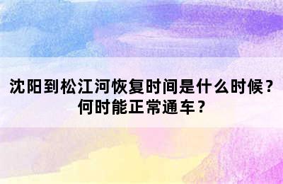 沈阳到松江河恢复时间是什么时候？何时能正常通车？