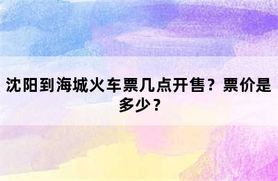 沈阳到海城火车票几点开售？票价是多少？