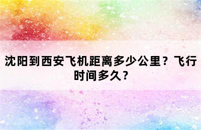 沈阳到西安飞机距离多少公里？飞行时间多久？