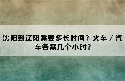 沈阳到辽阳需要多长时间？火车／汽车各需几个小时？