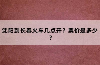 沈阳到长春火车几点开？票价是多少？