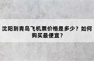 沈阳到青岛飞机票价格是多少？如何购买最便宜？