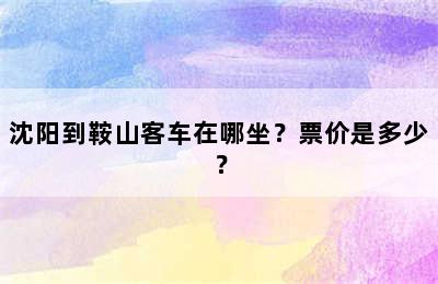 沈阳到鞍山客车在哪坐？票价是多少？